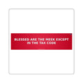 Blessed are the meek (except in the tax code) - Bumper Sticker