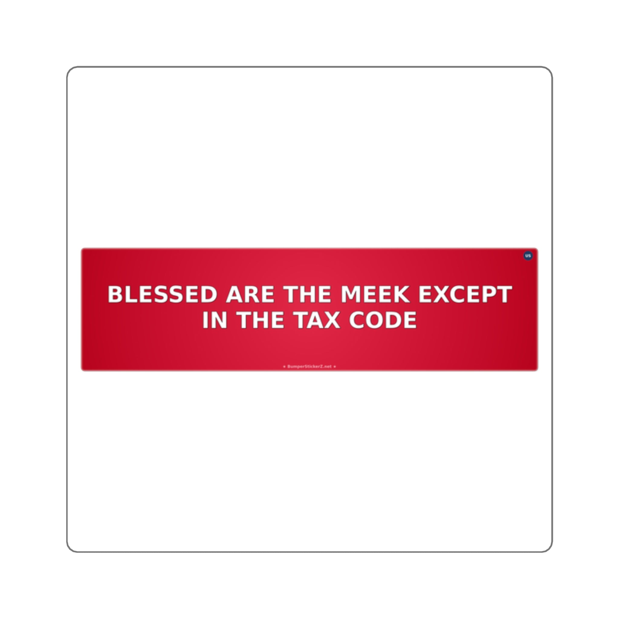 Blessed are the meek (except in the tax code) - Bumper Sticker